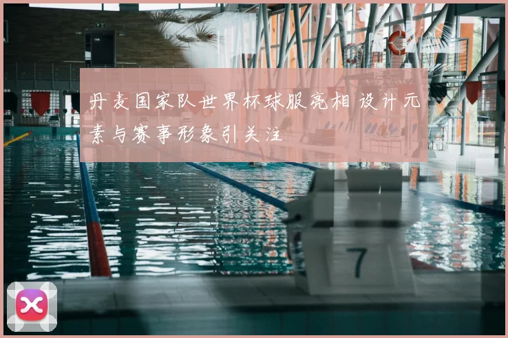 丹麦国家队世界杯球服亮相 设计元素与赛事形象引关注