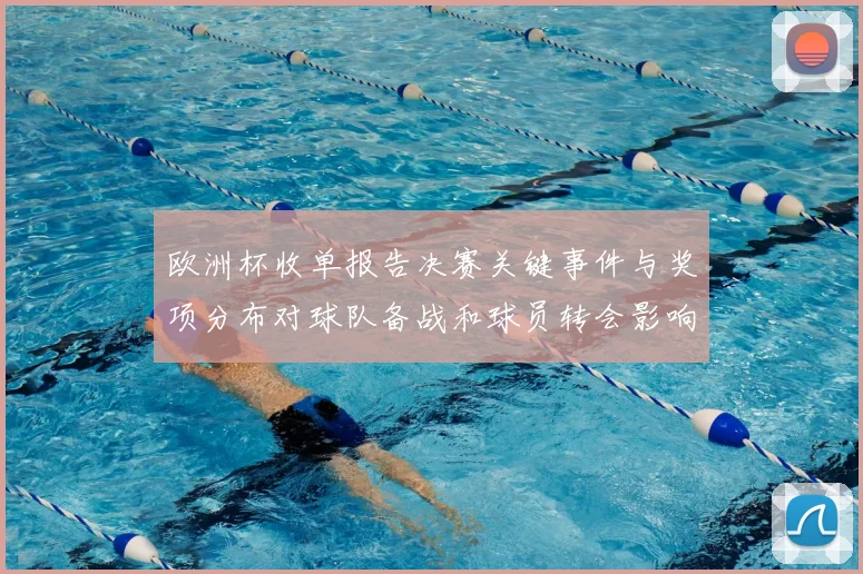 欧洲杯收单报告决赛关键事件与奖项分布对球队备战和球员转会影响