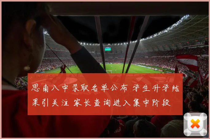 思南八中录取名单公布 学生升学结果引关注 家长查询进入集中阶段