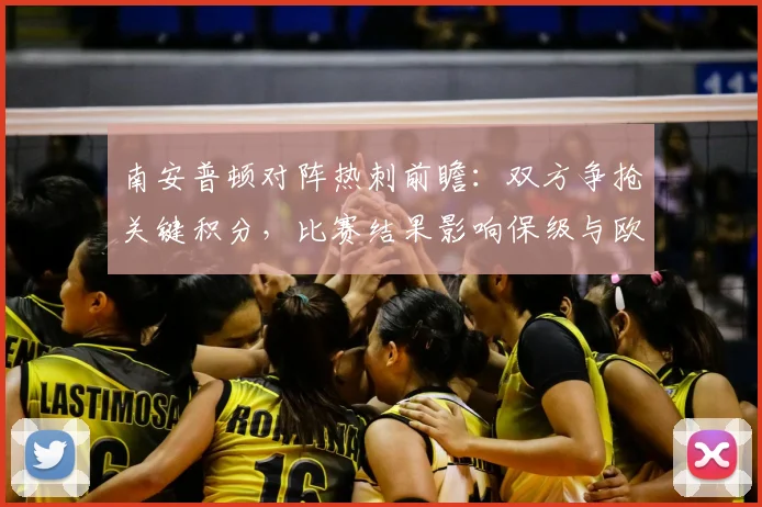 南安普顿对阵热刺前瞻：双方争抢关键积分，比赛结果影响保级与欧战形势